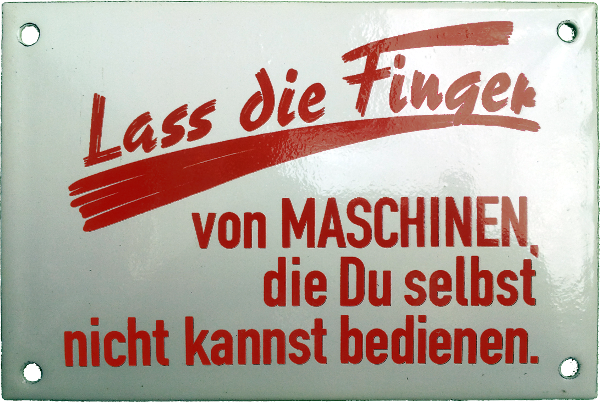 Schild: Lass die Finger von MASCHINEN, die Du selbst nicht kannst bedienen.